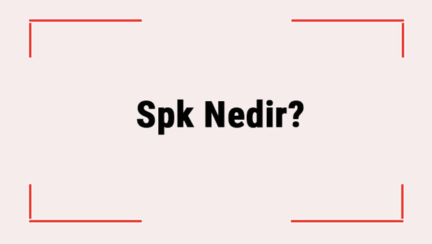 Spk Nedir? Spk’nın Görevleri Nelerdir, Ne İş Yapar? Spk Açılımı